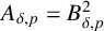 upper A Subscript delta comma p Baseline equals upper B Subscript delta comma p Superscript 2