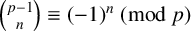 StartBinomialOrMatrix p minus 1 Choose n EndBinomialOrMatrix identical to left parenthesis negative 1 right parenthesis Superscript n Baseline left parenthesis mod p right parenthesis