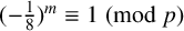 left parenthesis negative one eighth right parenthesis Superscript m Baseline identical to 1 left parenthesis mod p right parenthesis