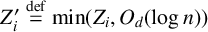 upper Z prime Subscript i Baseline equals Overscript def Endscripts min left parenthesis upper Z Subscript i Baseline comma upper O Subscript d Baseline left parenthesis log n right parenthesis right parenthesis