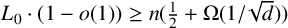 L sub 0 dot (1 minus o(1)) is greater than or equal to n(1 over 2 plus Omega(1 over square root of d))
