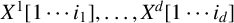 upper X Superscript 1 Baseline left bracket 1 midline horizontal ellipsis i 1 right bracket comma ellipsis comma upper X Superscript d Baseline left bracket 1 midline horizontal ellipsis i Subscript d Baseline right bracket