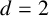 d equals 2