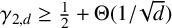gamma Subscript 2 comma d Baseline greater than or equals one half plus normal upper Theta left parenthesis 1 divided by StartRoot d EndRoot right parenthesis