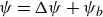 psi equals normal upper Delta psi plus psi Subscript b