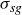 sigma Subscript s g