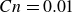upper C n equals 0.01