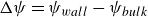 normal upper Delta psi equals psi Subscript w a l l Baseline minus psi Subscript b u l k