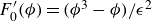 upper F prime 0 left parenthesis phi right parenthesis equals left parenthesis phi cubed minus phi right parenthesis divided by epsilon squared