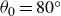 theta 0 equals 80 Superscript ring