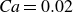 italic Ca equals 0.02