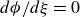 d phi divided by d xi equals 0