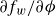 partial differential f Subscript w divided by partial differential phi