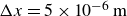 normal upper Delta x equals 5 times 10 Superscript negative 6 Baseline normal m