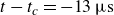 t minus t Subscript c Baseline equals negative 13 mu s