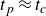 t Subscript p Baseline almost equals t Subscript c