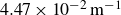 4.47 times 10 Superscript negative 2 Baseline normal m Superscript negative 1