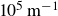 10 Superscript 5 Baseline normal m Superscript negative 1