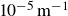 10 Superscript negative 5 Baseline normal m Superscript negative 1