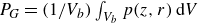 upper P Subscript upper G Baseline equals left parenthesis 1 divided by upper V Subscript b Baseline right parenthesis integral Underscript upper V Subscript b Baseline Endscripts p left parenthesis z comma r right parenthesis normal d upper V