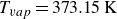 upper T Subscript v a p Baseline equals 373.15 normal upper K