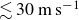 less than or equivalent to 30 normal m normal s Superscript negative 1