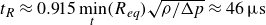 t Subscript upper R Baseline almost equals 0.915 min Underscript t Endscripts left parenthesis upper R Subscript italic eq Baseline right parenthesis StartRoot rho divided by normal upper Delta p EndRoot almost equals 46 mu s