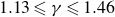 1.13 less than or slanted equals gamma less than or slanted equals 1.46