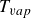 upper T Subscript v a p