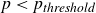 p less than p Subscript italic threshold