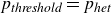 p Subscript italic threshold Baseline equals p Subscript italic het