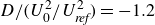 upper D divided by left parenthesis upper U 0 squared divided by upper U Subscript italic ref Superscript 2 Baseline right parenthesis equals negative 1.2