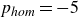 p Subscript italic hom Baseline equals negative 5