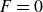 upper F equals 0
