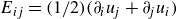 upper E Subscript i j Baseline equals left parenthesis 1 divided by 2 right parenthesis left parenthesis partial differential Subscript i Baseline u Subscript j Baseline plus partial differential Subscript j Baseline u Subscript i Baseline right parenthesis