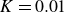 upper K equals 0.01