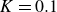 upper K equals 0.1