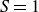 upper S equals 1