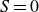 upper S equals 0