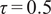tau equals 0.5