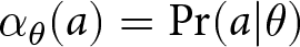 alpha theta left parenthesis a right parenthesis equals probability left parenthesis a vertical bar theta right parenthesis