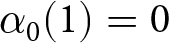 alpha 0 left parenthesis 1 right parenthesis equals 0