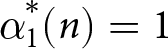 alpha 1 asterisk left parenthesis n right parenthesis equals 1