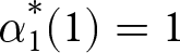 alpha 1 asterisk left parenthesis 1 right parenthesis equals 1