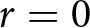r equals 0