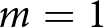 m equals 1