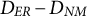 upper D Subscript upper E upper R Baseline minus upper D Subscript upper N upper M