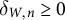 delta Subscript upper W comma n Baseline greater than or equals 0