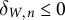 delta Subscript upper W comma n Baseline less than or equals 0