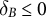delta Subscript upper B Baseline less than or equals 0